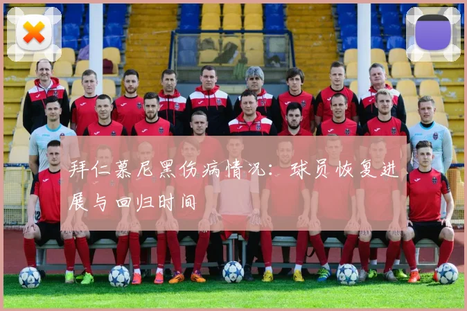 拜仁慕尼黑伤病情况：球员恢复进展与回归时间