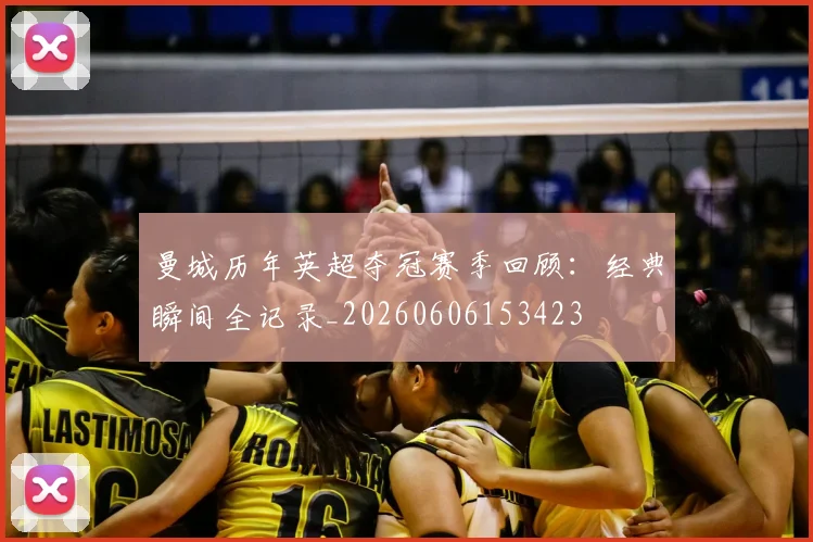 曼城历年英超夺冠赛季回顾：经典瞬间全记录_20260606153423