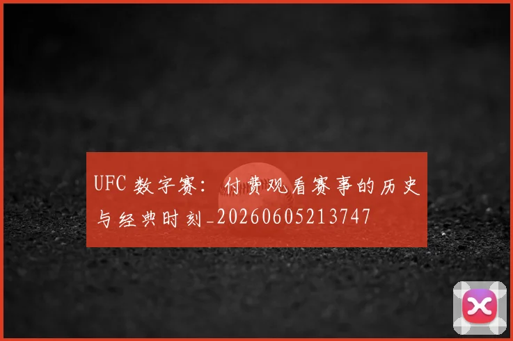 UFC 数字赛：付费观看赛事的历史与经典时刻_20260605213747