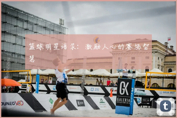 篮球明星语录:激励人心的赛场智慧